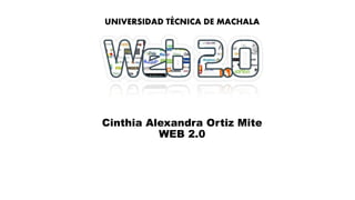 Cinthia Alexandra Ortiz Mite
WEB 2.0
UNIVERSIDAD TÉCNICA DE MACHALA
 