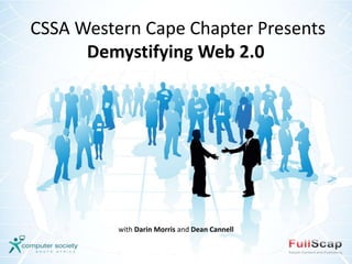 CSSA Western Cape Chapter Presents
Demystifying Web 2.0
with Darin Morris and Dean Cannell
 