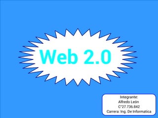 Web 2.0
Integrante:
Alfredo León
C°27.736.842
Carrera: Ing. De Informatica
 