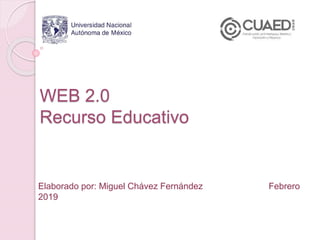 WEB 2.0
Recurso Educativo
Elaborado por: Miguel Chávez Fernández Febrero
2019
 