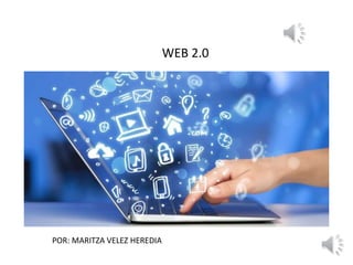 WEB 2.0
POR: MARITZA VELEZ HEREDIA
 