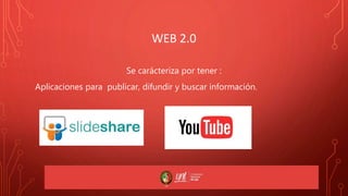 WEB 2.0
Se carácteriza por tener :
Aplicaciones para publicar, difundir y buscar información.
 
