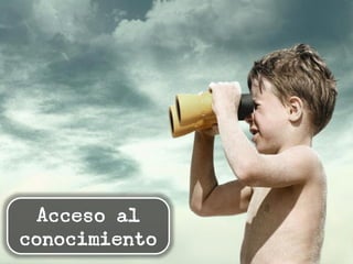 Acceso al
conocimiento
 