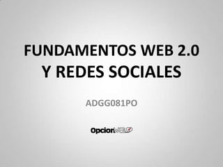 FUNDAMENTOS WEB 2.0
Y REDES SOCIALES
ADGG081PO
 