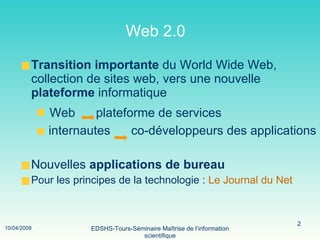 Web 2.0   Transition importante  du World Wide Web, collection de sites web, vers une nouvelle  plateforme  informatique Web  plateforme de services internautes  co-développeurs des applications Nouvelles  applications de bureau Pour les principes de la technologie :  Le Journal du Net 
