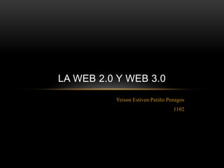 Yeison Estiven Patiño Penagos
1102
LA WEB 2.0 Y WEB 3.0
 