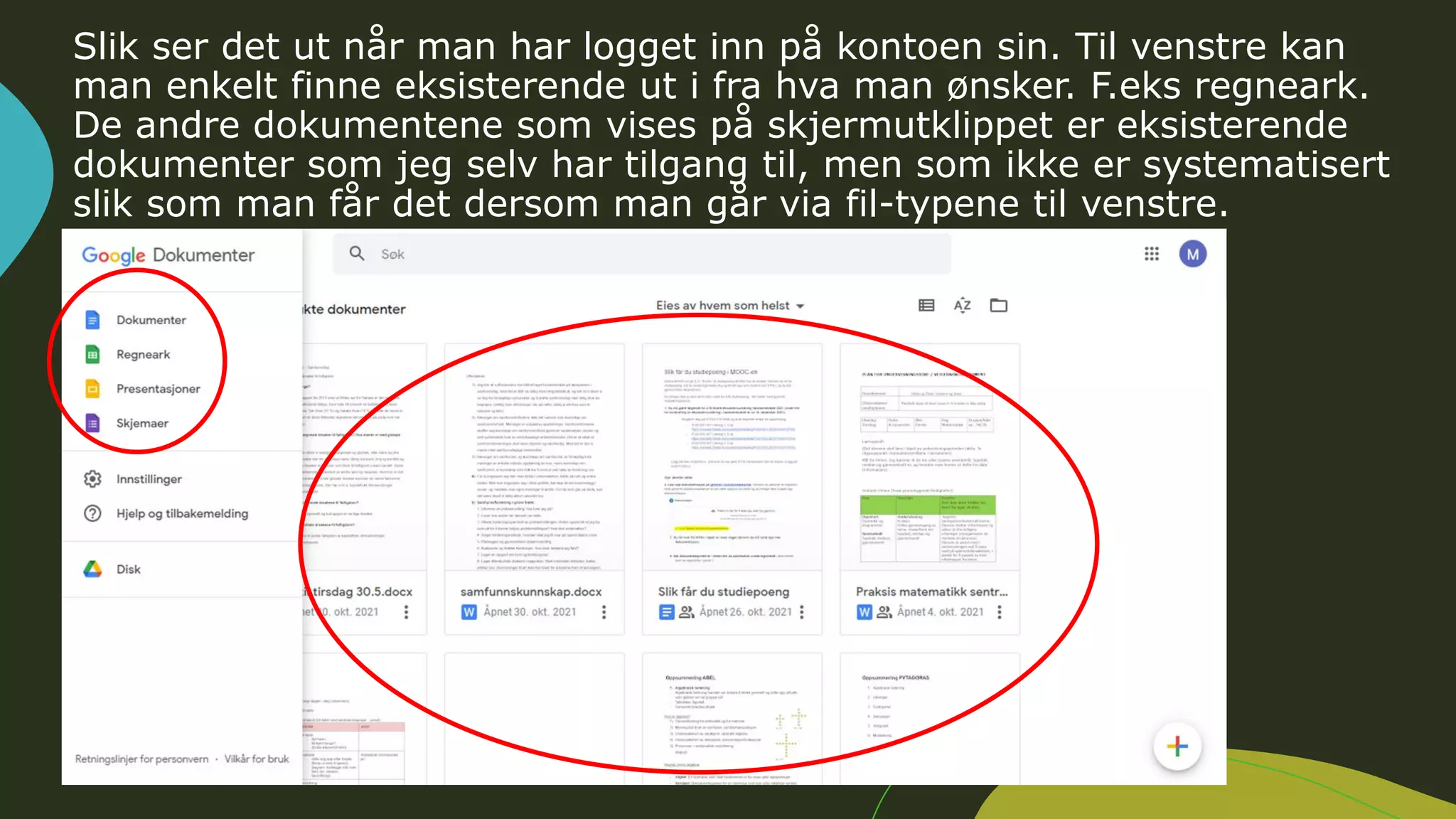 Slik ser det ut når man har logget inn på kontoen sin. Til venstre kan
man enkelt finne eksisterende ut i fra hva man ønsker. F.eks regneark.
De andre dokumentene som vises på skjermutklippet er eksisterende
dokumenter som jeg selv har tilgang til, men som ikke er systematisert
slik som man får det dersom man går via fil-typene til venstre.
 