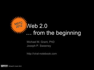 Web 2.0
                        … from the beginning
                        Michael M. Grant, PhD
                        Joseph P. Sweeney

                        http://viral-notebook.com



Michael M. Grant 2012
 