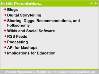 In this Presentation… Blogs  Digital Storytelling  Sharing, Diggs, Recommendations, and Folksonomy  Wikis and Social Software RSS Feeds  Podcasting  API for Mashups Implications for Education 