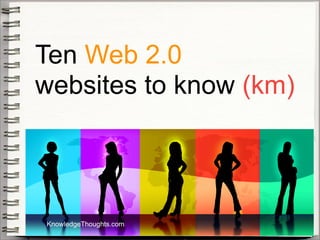 Ten Web 2.0
websites to know (km)




KnowledgeThoughts.com