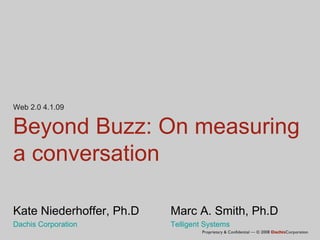 Beyond Buzz: On measuring a conversation Kate Niederhoffer, Ph.D Marc A. Smith, Ph.D   Dachis Corporation Telligent Systems ,[object Object]