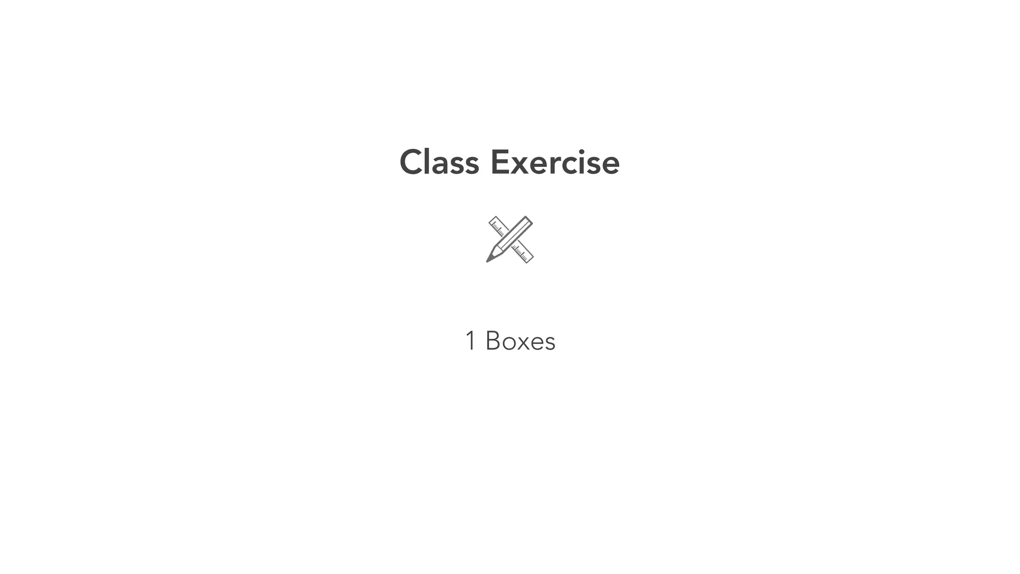 Class Exercise 
! 
1 Boxes 
 