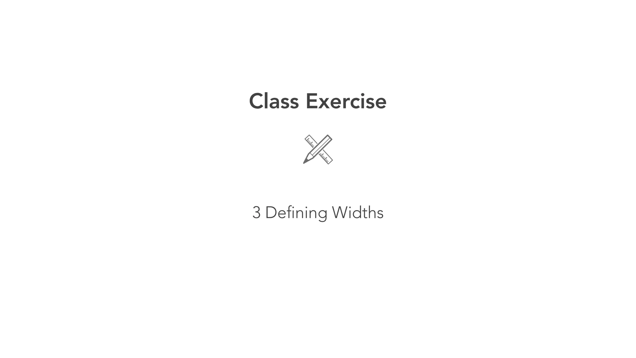 Class Exercise 
! 
3 Defining Widths 
 