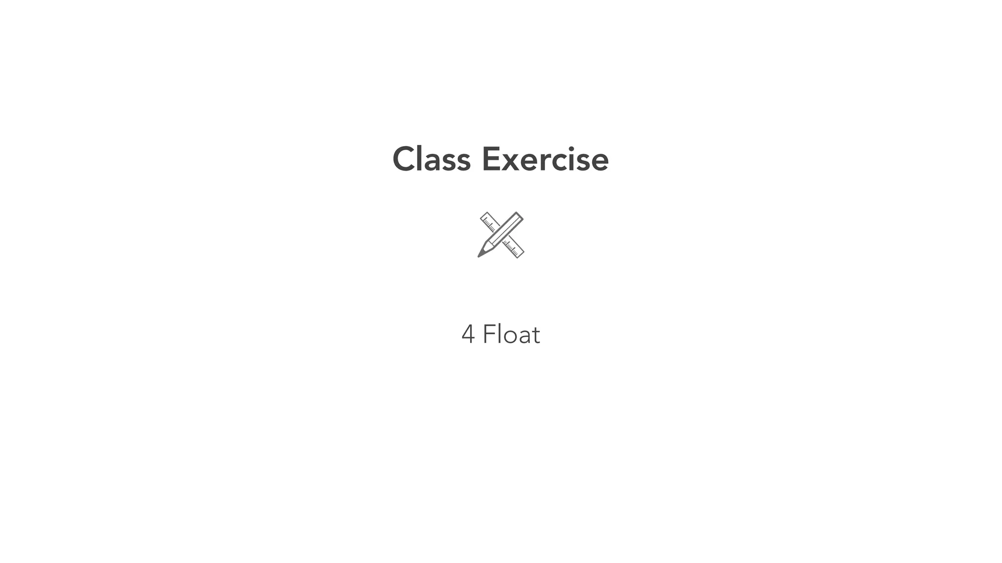 Class Exercise 
! 
4 Float 
 
