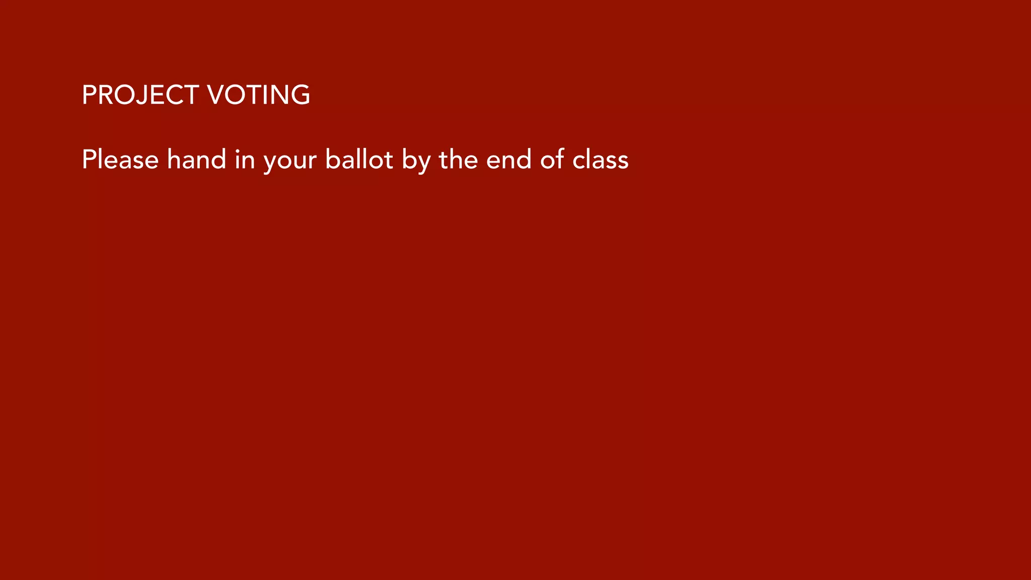 PROJECT VOTING 
Please hand in your ballot by the end of class 
 