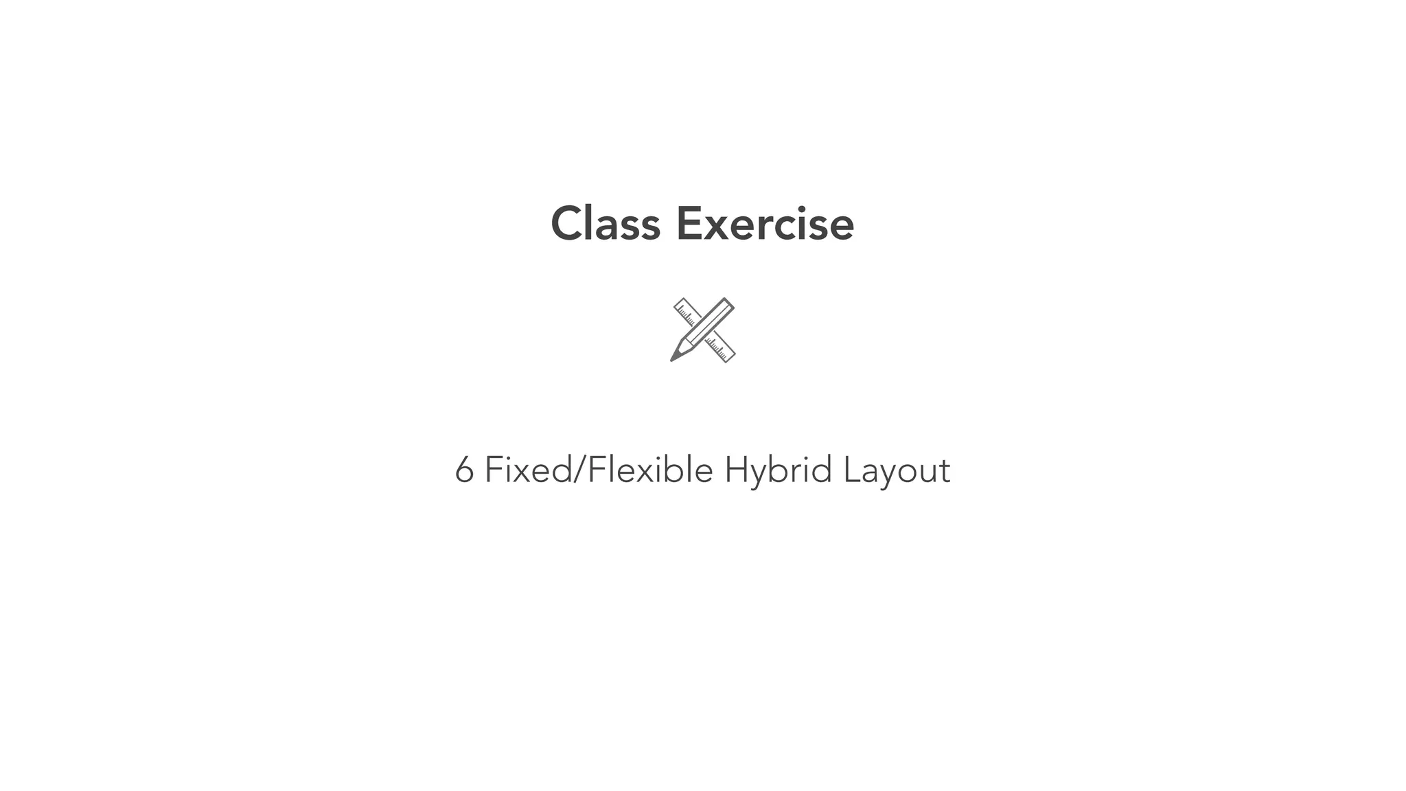 Class Exercise 
! 
6 Fixed/Flexible Hybrid Layout 
 