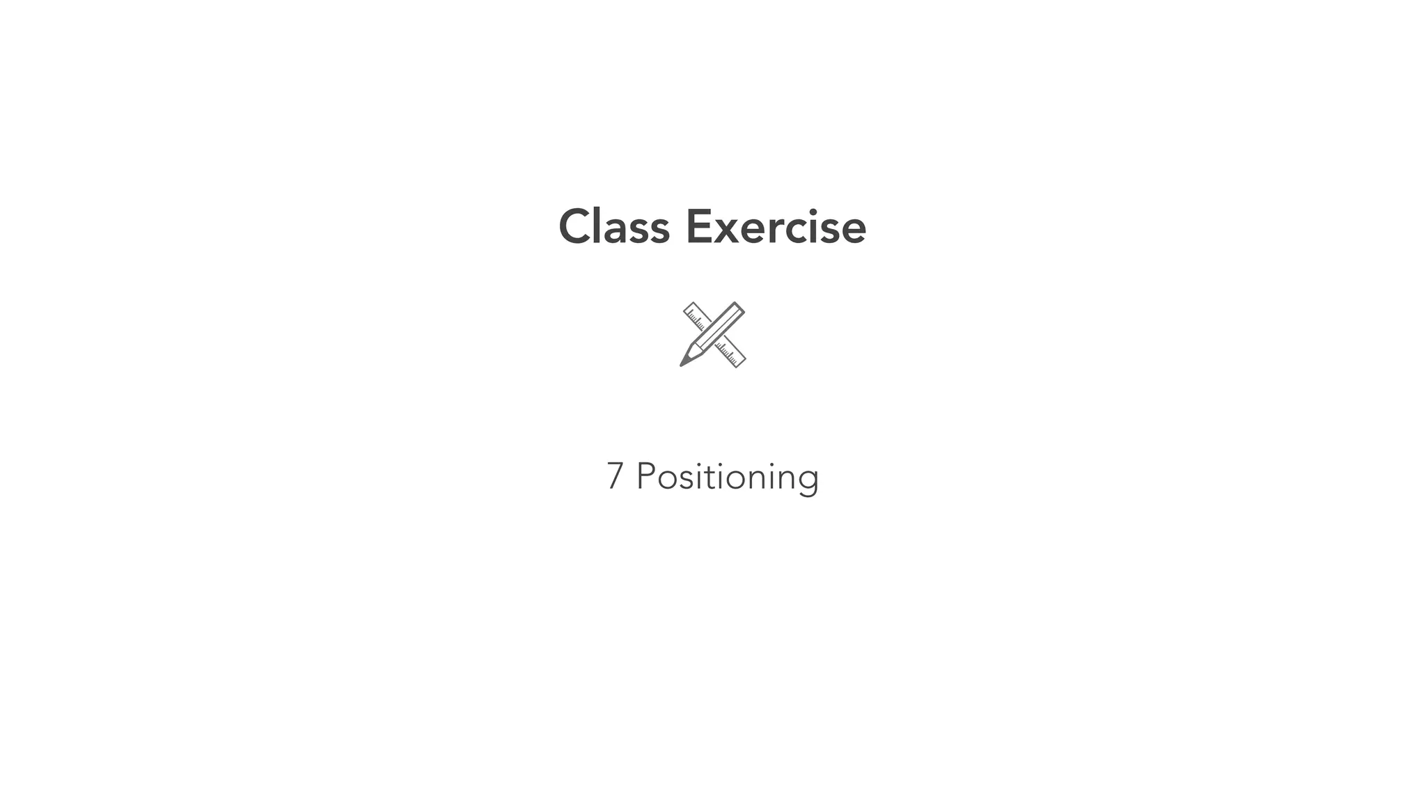 Class Exercise 
! 
7 Positioning 
 