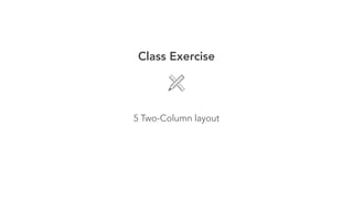 Class Exercise 
! 
5 Two-Column layout 
 