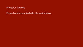 PROJECT VOTING 
Please hand in your ballot by the end of class 
 