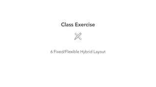 Class Exercise 
! 
6 Fixed/Flexible Hybrid Layout 
 
