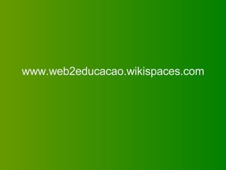 www.web2educacao.wikispaces.com 