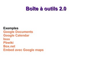 Boîte à outils 2.0 Exemples   Google Documents Google Calendar Isuu Pbwiki Box.net  Embed avec Google maps 