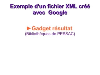 Exemple d'un fichier XML créé avec  Google ► Gadget résultat  (Bibliothèques de PESSAC)   
