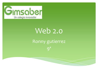 Web 2.0
Ronny gutierrez
      9ª
 