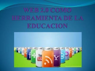 WEB 2.0 COMO HERRAMIENTA DE LA EDUCACION 