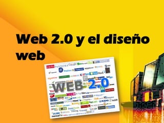 Web 2.0 y el diseño
web
 
