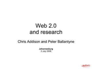 Web 2.0 and research Chris Addison and Peter Ballantyne Johannesburg 2 July 2008 