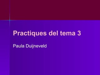 Practiques del tema 3
Paula Duijneveld
 