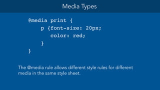 Media Queries 
Media Queries is a CSS3 module allowing content rendering to 
adapt to conditions such as screen resolution...