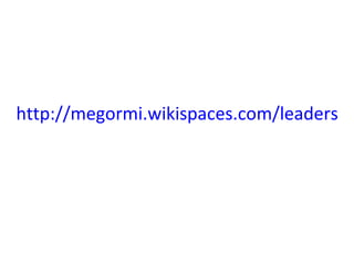 http://megormi.wikispaces.com/leaders   