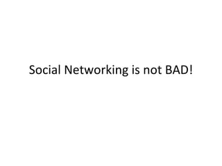 Social Networking is not BAD! 
