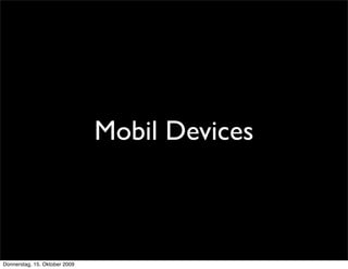 Mobil Devices



Donnerstag, 15. Oktober 2009
 