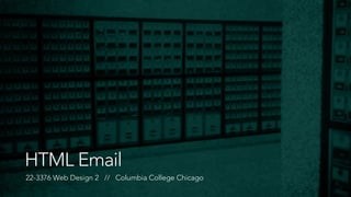HTML Email 
22-3376 Web Design 2 // Columbia College Chicago 
 