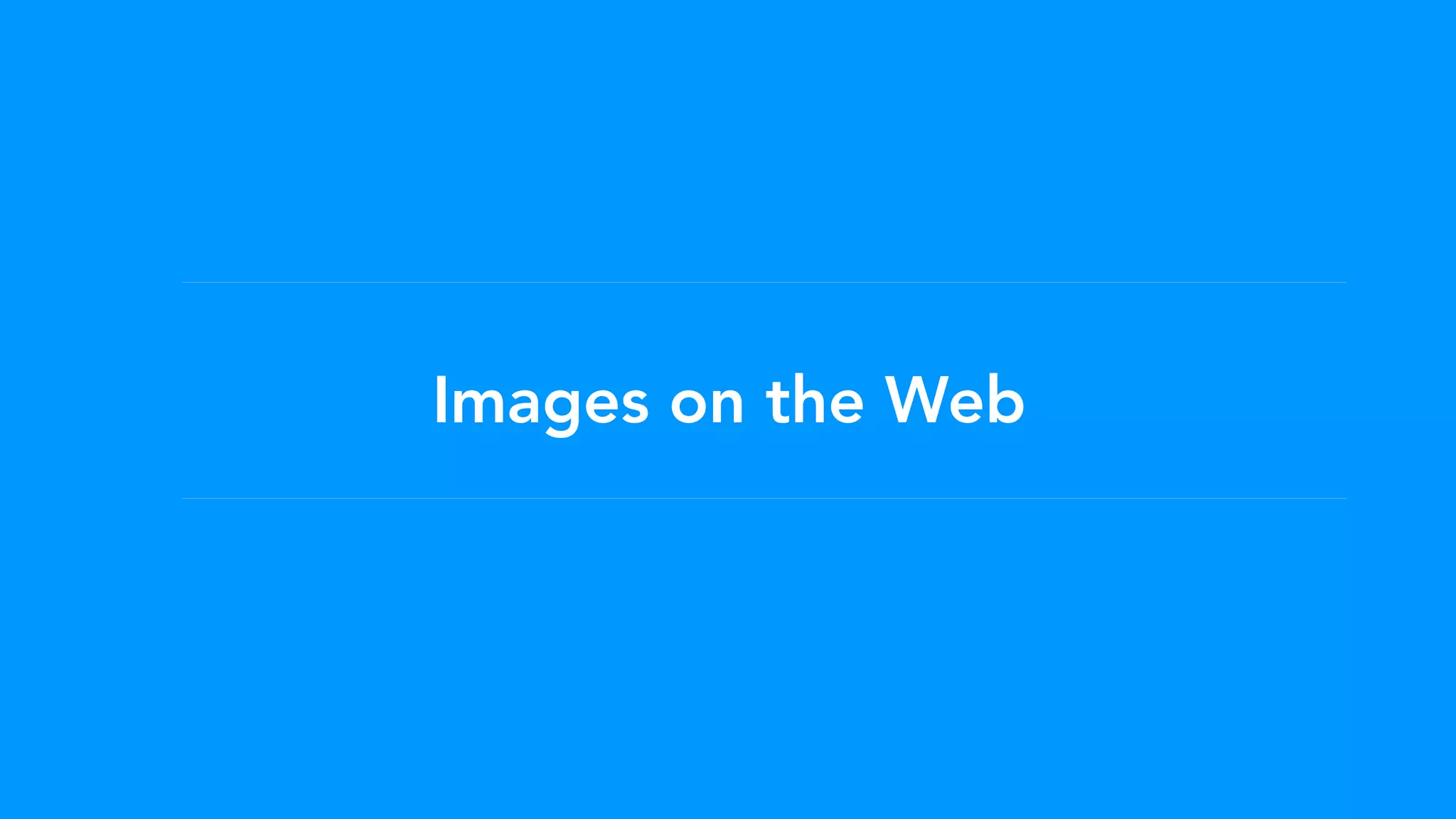 Images can be integrated into your site 
as html <img> elements or pulled in 
from your css. 
Images on the Web 
How are images being 
used in the following sites? 
 