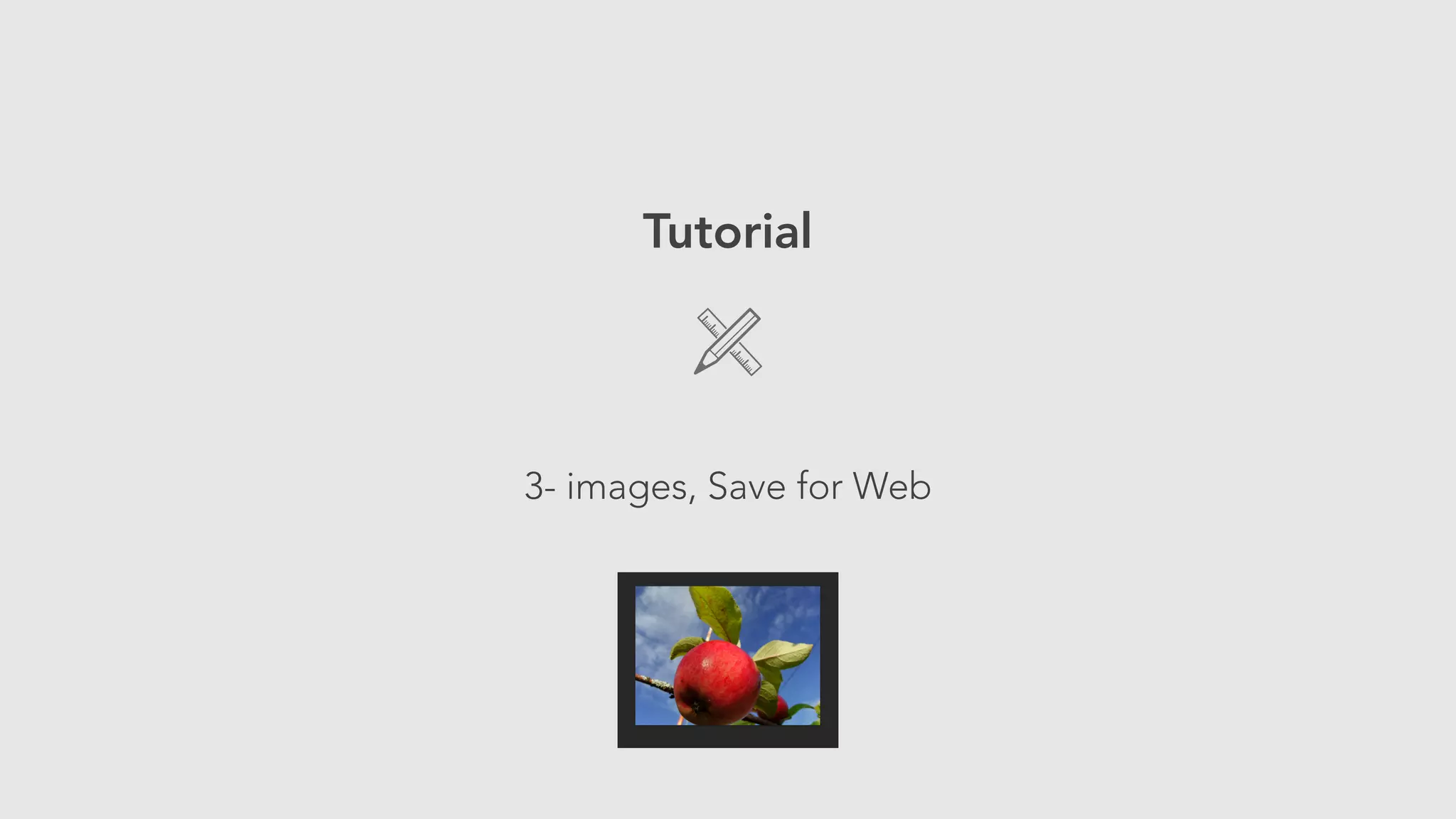 Tutorial 
! 
3- images, Save for Web 
 