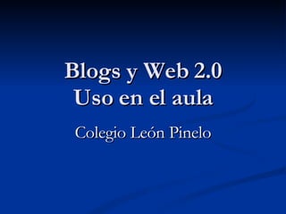 Blogs y Web 2.0 Uso en el aula Colegio León Pinelo 