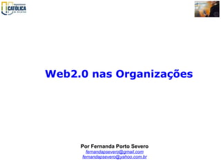 Web2.0 nas Organizações Por Fernanda Porto Severo [email_address] [email_address] 