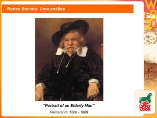 Redes Sociais: Uma análise “ Portrait of an Elderly Man”   Rembrandt   1606 - 1669 