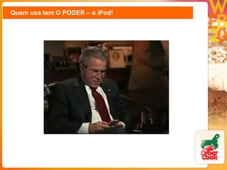 Quem usa tem O PODER – o iPod! 