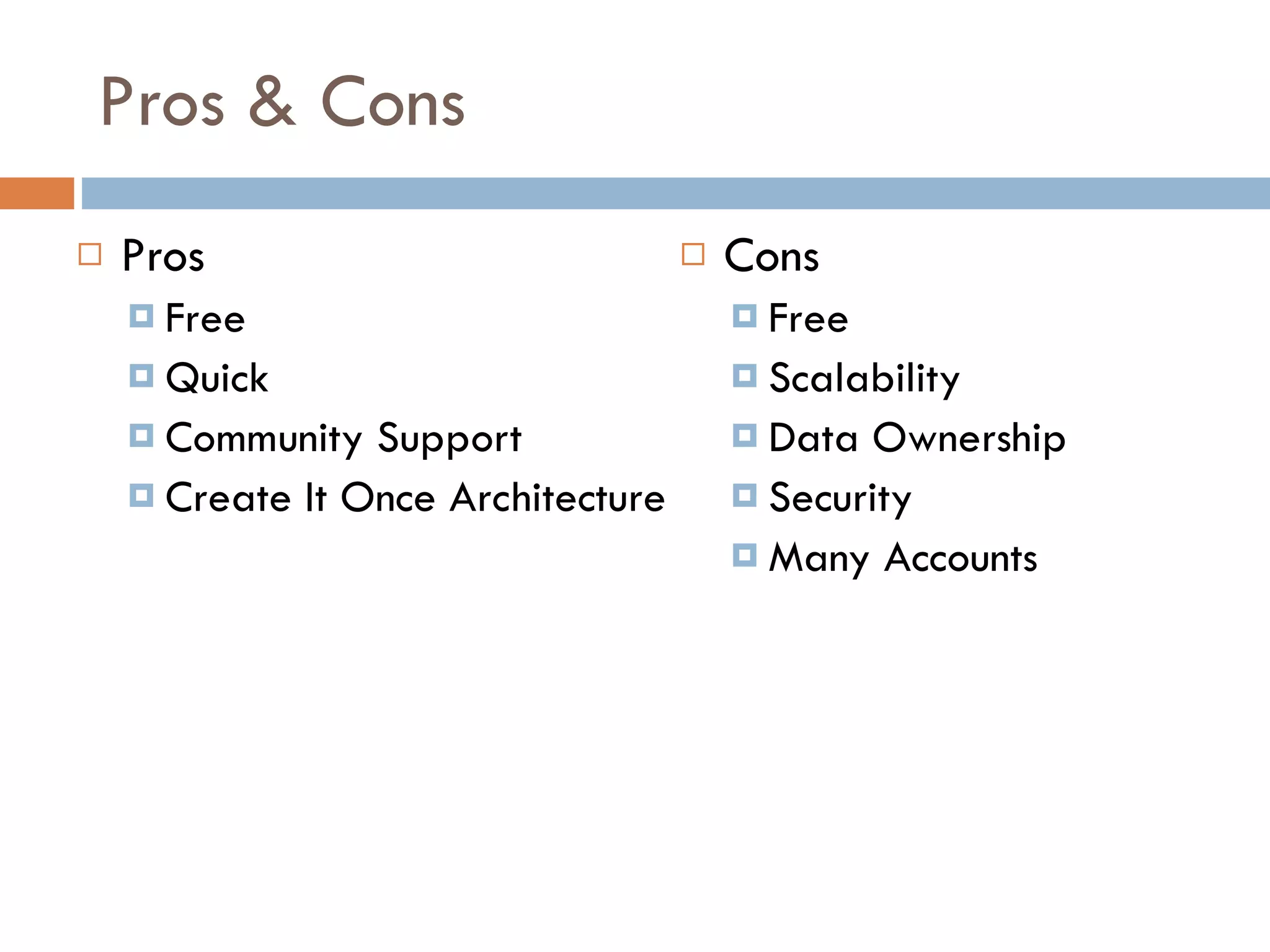Pros & Cons Pros Free Quick Community Support Create It Once Architecture Cons Free Scalability Data Ownership Security Many Accounts 