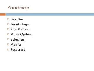 Roadmap Evolution Terminology Pros & Cons Many Options Selection Metrics Resources 