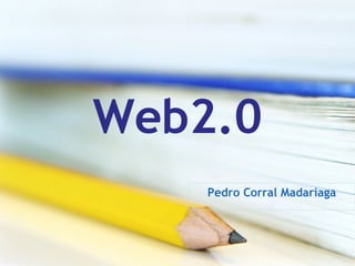 Web2.0 Pedro Corral Madariaga 