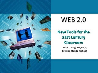 WEB 2.0   New   Tools for the 21st Century Classroom Debra L. Hargrove, Ed.D. Director, Florida TechNet 