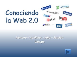 Conociendo
la Web 2.0

   Nombre – Apellidos – Año – Sección
               Colegio
 