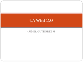 HAIMER GUTIERREZ M LA WEB 2.0 