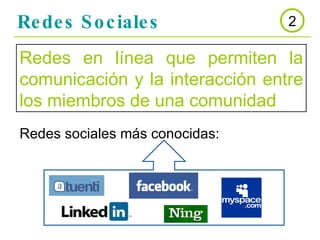 Redes Sociales 2 Redes en línea que permiten la comunicación y la interacción entre los miembros de una comunidad Redes sociales más conocidas: 